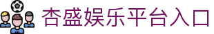 杏盛娱乐(XingSheng )移动端官方网站 | XingSheng Entertainment